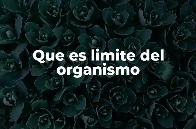 Que es Limite Del Organismo