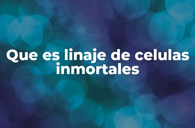 La importancia de los linajes celulares inmortales en la investigación científica