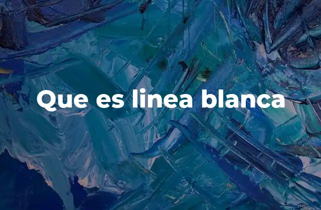 Que es Linea Blanca