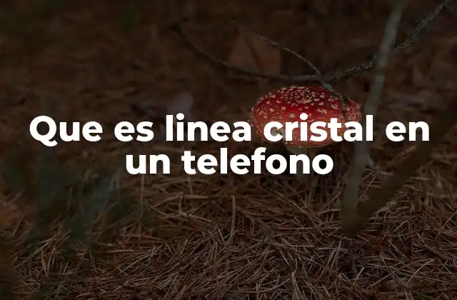 Que es Linea Cristal en un Telefono