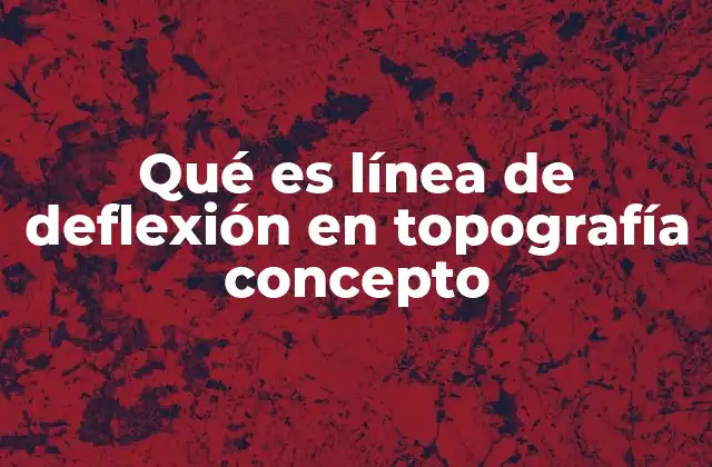 Qué es Línea de Deflexión en Topografía Concepto