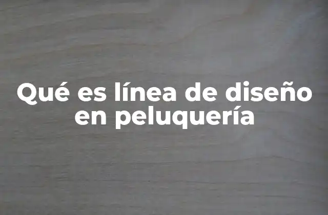Qué es Línea de Diseño en Peluquería