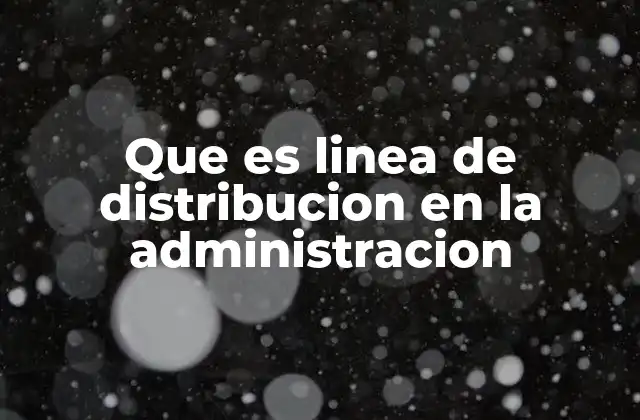 Que es Linea de Distribucion en la Administracion