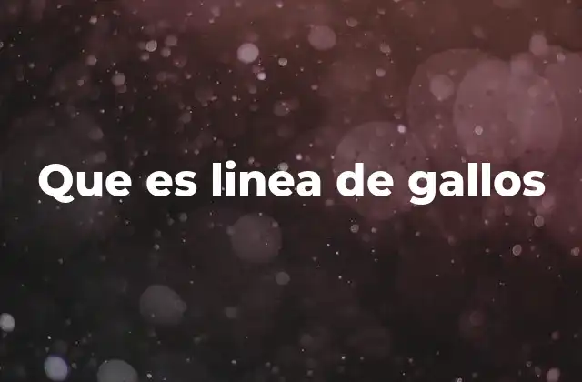 Que es Linea de Gallos
