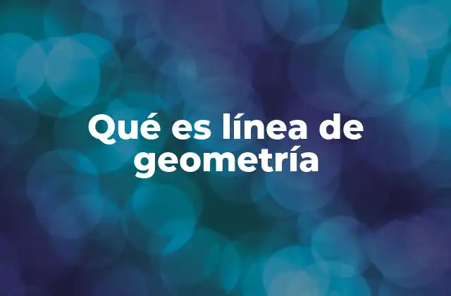 Qué es Línea de Geometría 2 Características y tipos de líneas en geometría