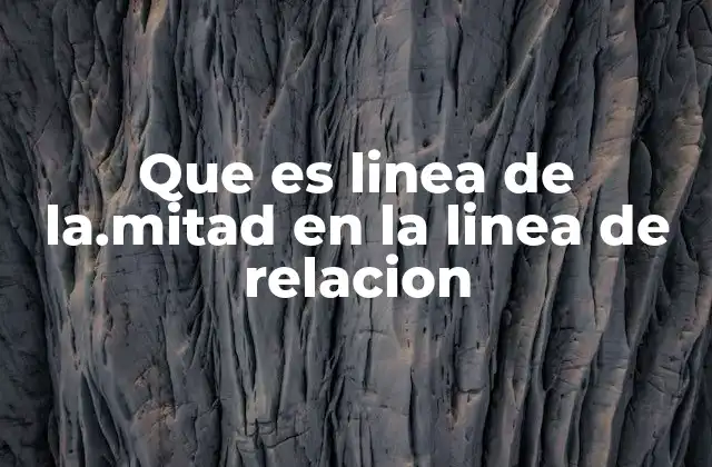 Que es Linea de La.mitad en la Linea de Relacion
