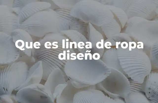 Que es Linea de Ropa Diseño