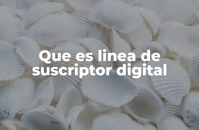 Cómo funciona la línea de suscriptor digital en la conectividad moderna