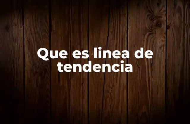Que es Linea de Tendencia 2 Cómo se construye y visualiza una línea de tendencia