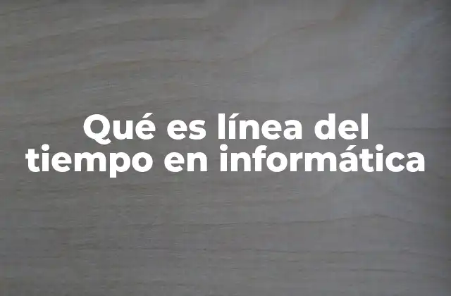 Qué es Línea Del Tiempo en Informática