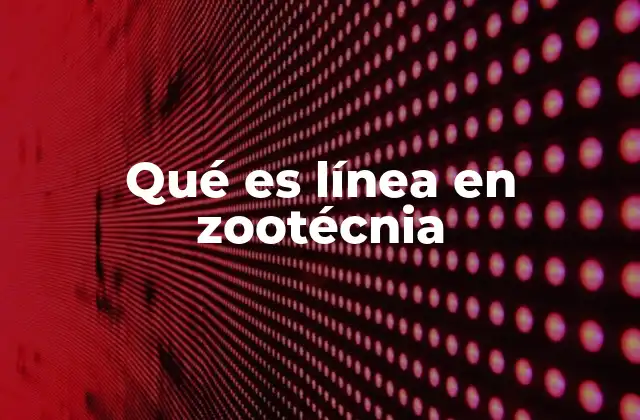 Qué es Línea en Zootécnia