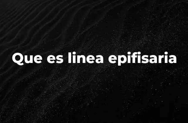 Que es Linea Epifisaria