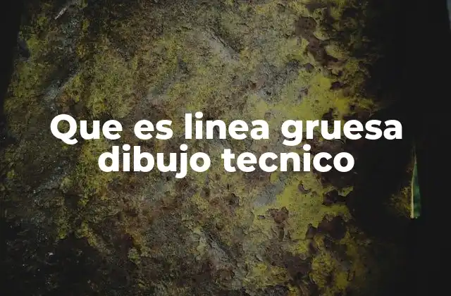Que es Linea Gruesa Dibujo Tecnico