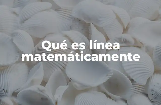 Qué es Línea Matemáticamente