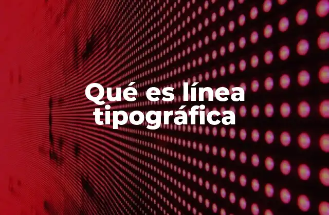 Qué es Línea Tipográfica