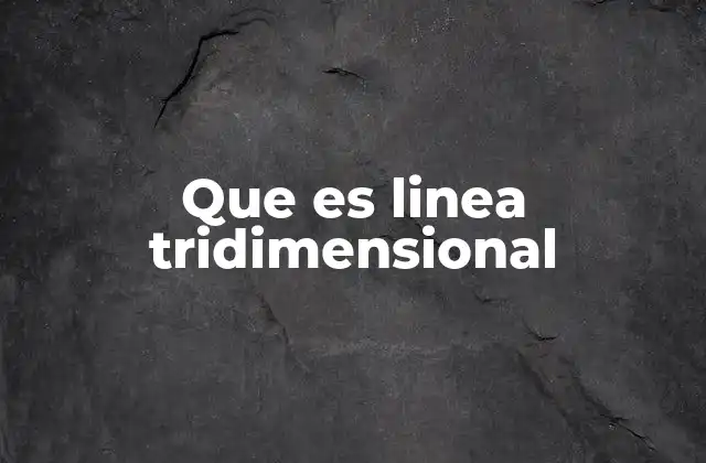 Que es Linea Tridimensional
