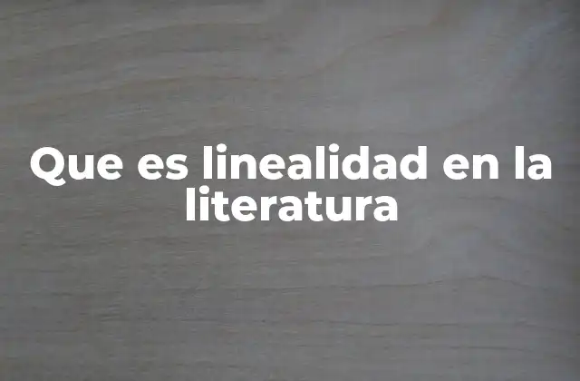 Que es Linealidad en la Literatura 2 La estructura narrativa y la percepción del tiempo