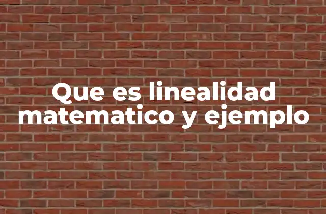 Que es Linealidad Matematico y Ejemplo