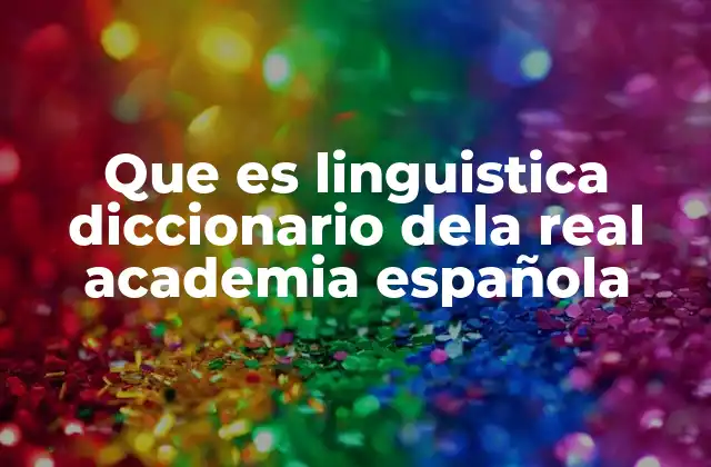 Que es Linguistica Diccionario Dela Real Academia Española