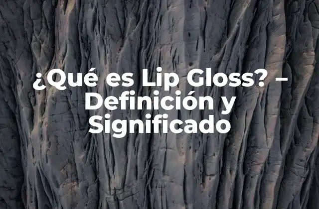 ¿qué es Lip Gloss? – Definición y Significado