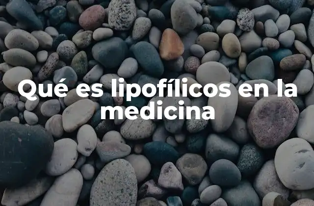 Qué es Lipofílicos en la Medicina