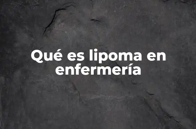 Qué es Lipoma en Enfermería