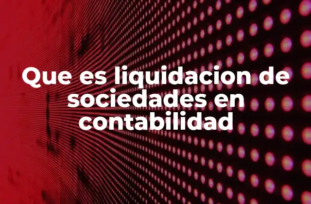 Que es Liquidacion de Sociedades en Contabilidad