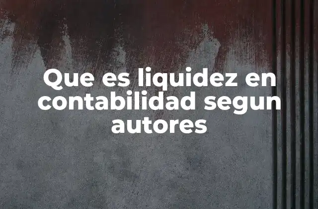 Que es Liquidez en Contabilidad Segun Autores 2 La importancia de la liquidez en la evaluación financiera de una empresa