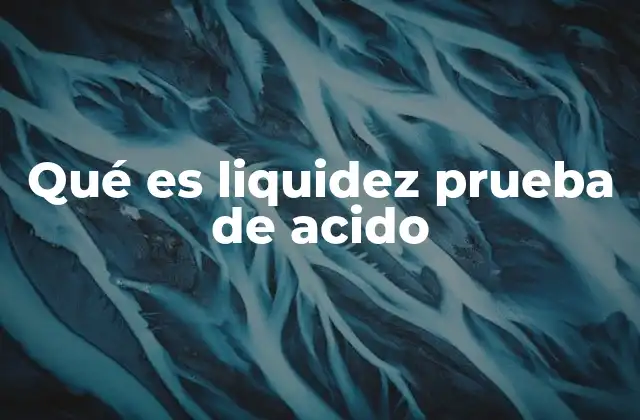 Qué es Liquidez Prueba de Acido