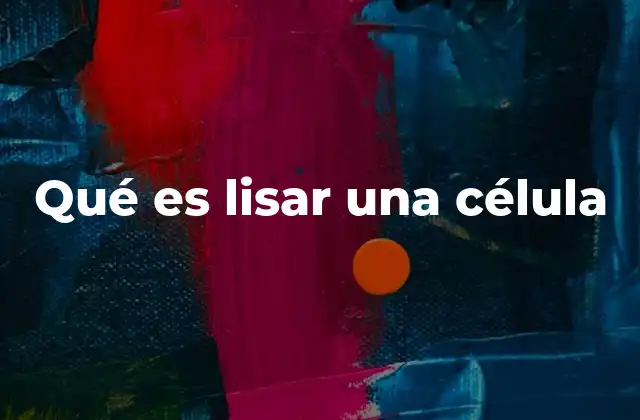 Qué es Lisar una Célula