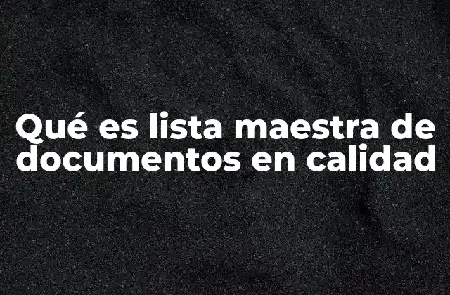 Qué es Lista Maestra de Documentos en Calidad