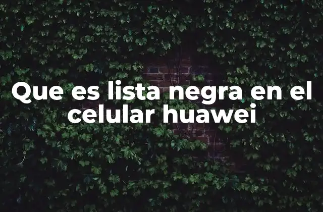Cómo funciona la lista negra en dispositivos Huawei