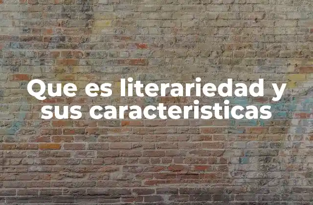 Que es Literariedad y Sus Caracteristicas
