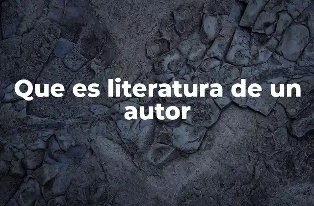 Que es Literatura de un Autor