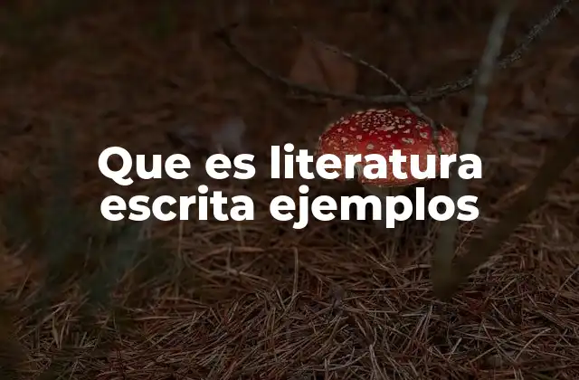 Que es Literatura Escrita Ejemplos