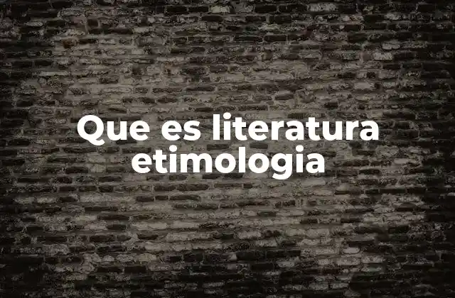 Que es Literatura Etimologia