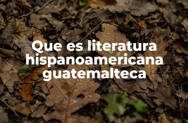 Que es Literatura Hispanoamericana Guatemalteca