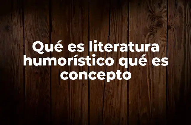 Qué es Literatura Humorístico Qué es Concepto 2 El papel de la literatura humorística en la cultura popular