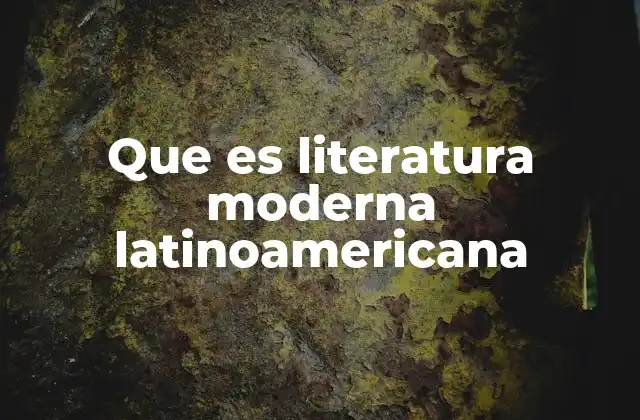 Que es Literatura Moderna Latinoamericana