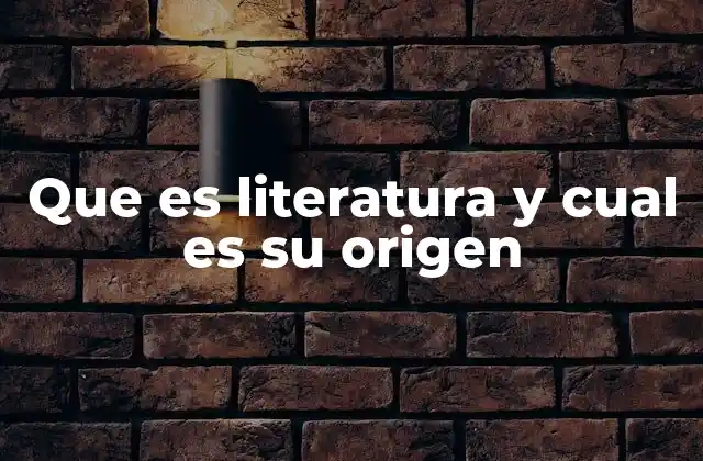 Que es Literatura y Cual es Su Origen