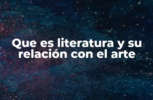 Que es Literatura y Su Relación con el Arte