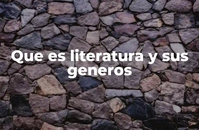 Que es Literatura y Sus Generos
