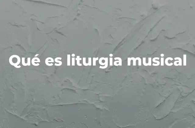 Qué es Liturgia Musical