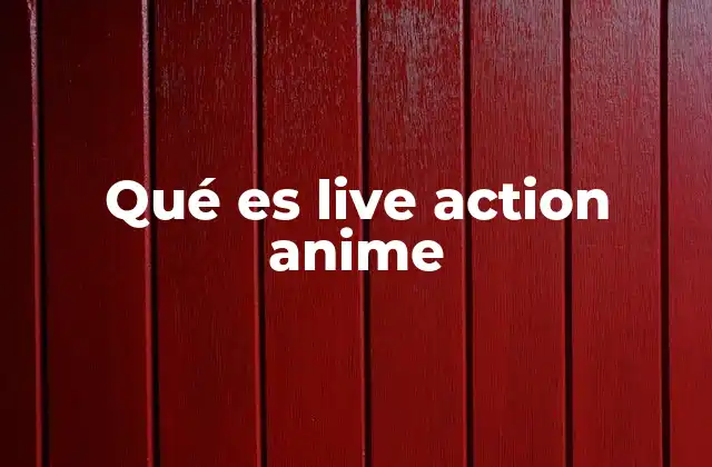 Qué es Live Action Anime