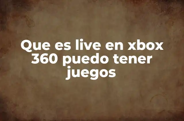 Que es Live en Xbox 360 Puedo Tener Juegos
