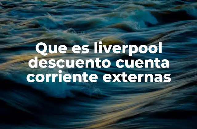Que es Liverpool Descuento Cuenta Corriente Externas