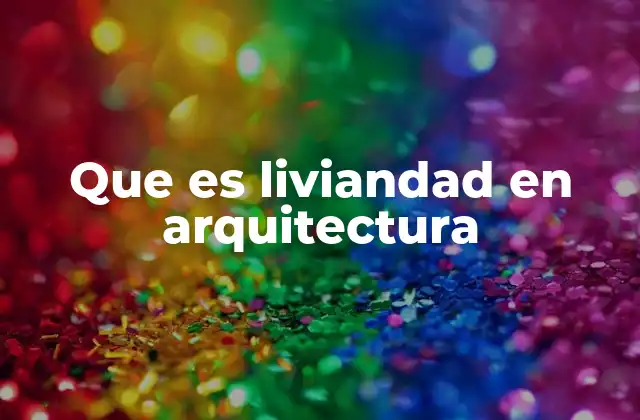 Que es Liviandad en Arquitectura