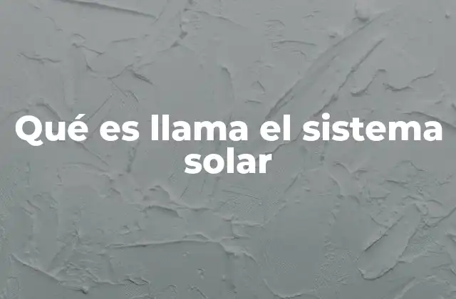 Qué es Llama el Sistema Solar