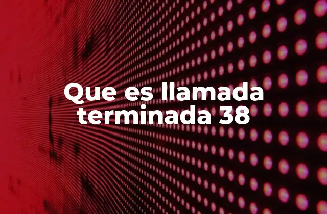 Cómo se clasifica una llamada terminada 38 dentro del sistema de telecomunicaciones