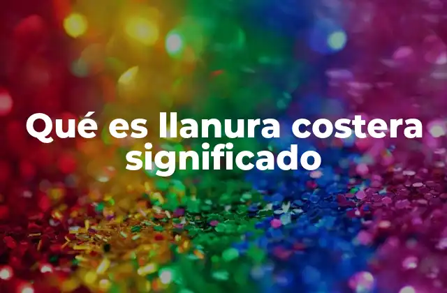 Qué es Llanura Costera Significado